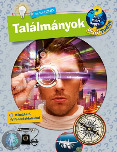 Találmányok - Mit? Miért? Hogyan? Profi Tudás